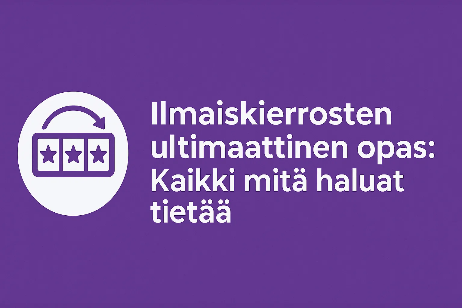 Ilmaiskierrosten ultimaattinen opas: Kaikki mitä haluat tietää