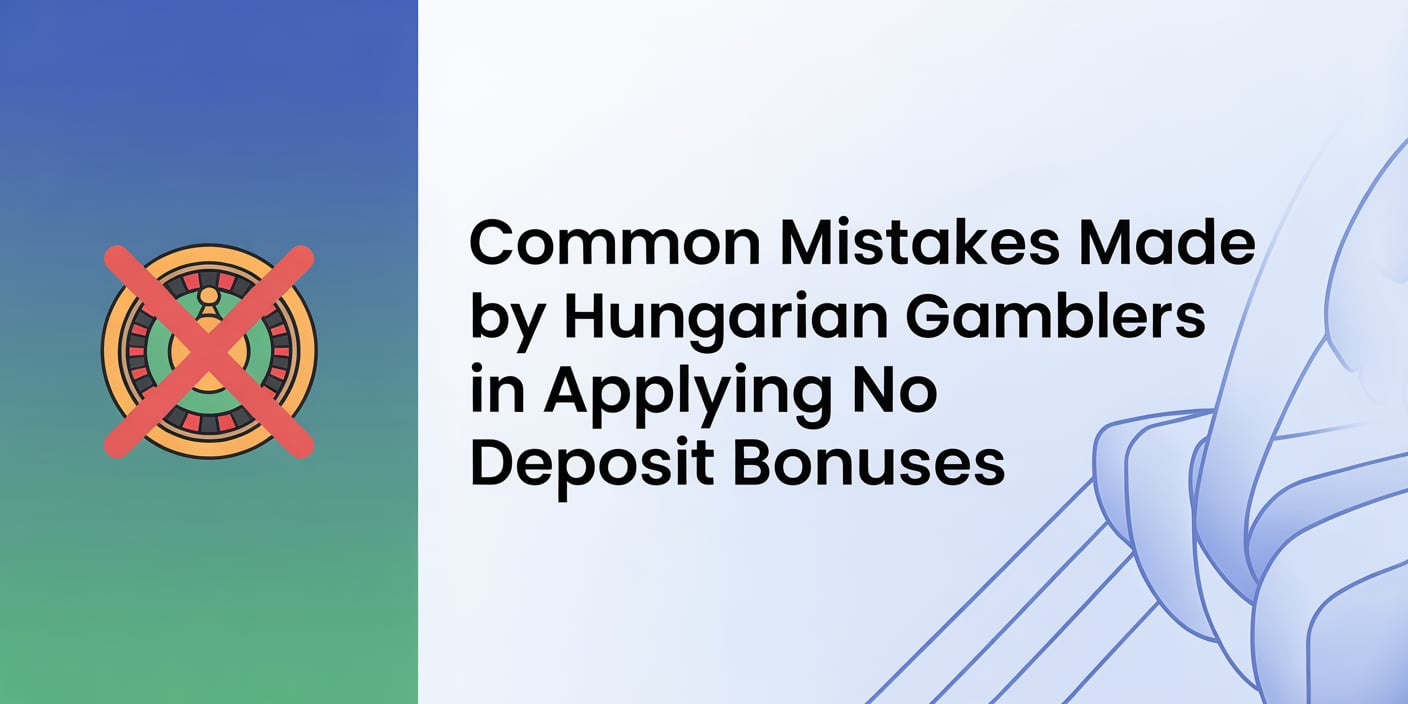 Common Mistakes Made by Hungarian Gamblers in Applying No Deposit Bonuses