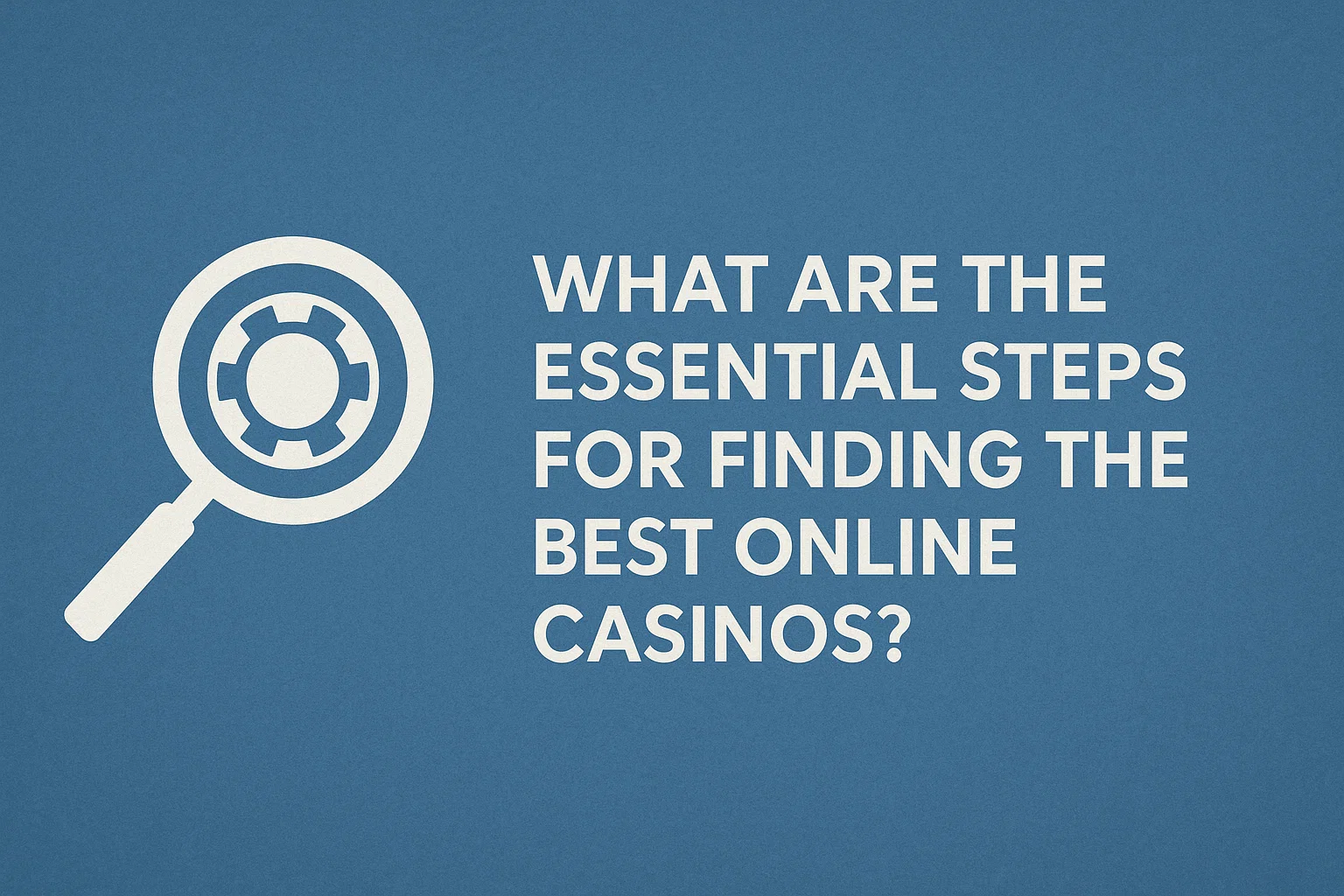 What Are the Essential Steps for Finding the Best Online Casinos?